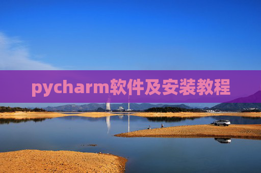 pycharm软件及安装教程 pycharm软件及安装教程